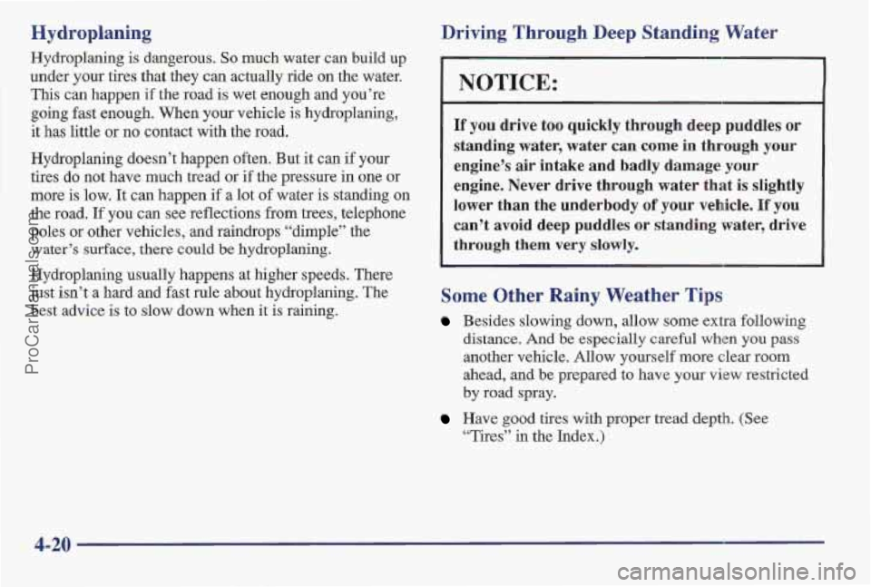 PONTIAC BONNEVILLE 1997 Owners Manual Hydroplaning
Hydroplaning is dangerous. So much water can build up
under your tires that they
can actually ride on the water.
This can happen
if the road is wet enough and you’re
going fa PONTIAC BONNEVILLE 1997 Owners Manual Hydroplaning
Hydroplaning is dangerous. So much water can build up
under your tires that they
can actually ride on the water.
This can happen
if the road is wet enough and you’re
going fa