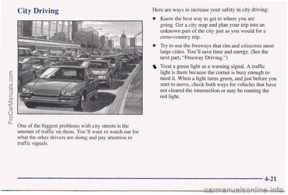 PONTIAC BONNEVILLE 1997 Owners Manual City Driving
One of the biggest problems with city streets is the
amount
of traffic on them. You’ll want to watch out for
what
the other drivers are doing and pay attention to
traffic signal PONTIAC BONNEVILLE 1997 Owners Manual City Driving
One of the biggest problems with city streets is the
amount
of traffic on them. You’ll want to watch out for
what
the other drivers are doing and pay attention to
traffic signal
