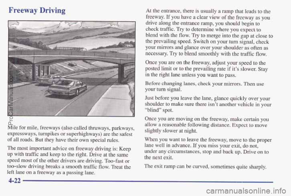 PONTIAC BONNEVILLE 1997 Owners Manual Freeway Driving
Mile for mile, freeways (also called thruways, parkways,
expressways, turnpikes or superhighways) are the safest
of all roads. But they have their own special rules.
The most i PONTIAC BONNEVILLE 1997 Owners Manual Freeway Driving
Mile for mile, freeways (also called thruways, parkways,
expressways, turnpikes or superhighways) are the safest
of all roads. But they have their own special rules.
The most i