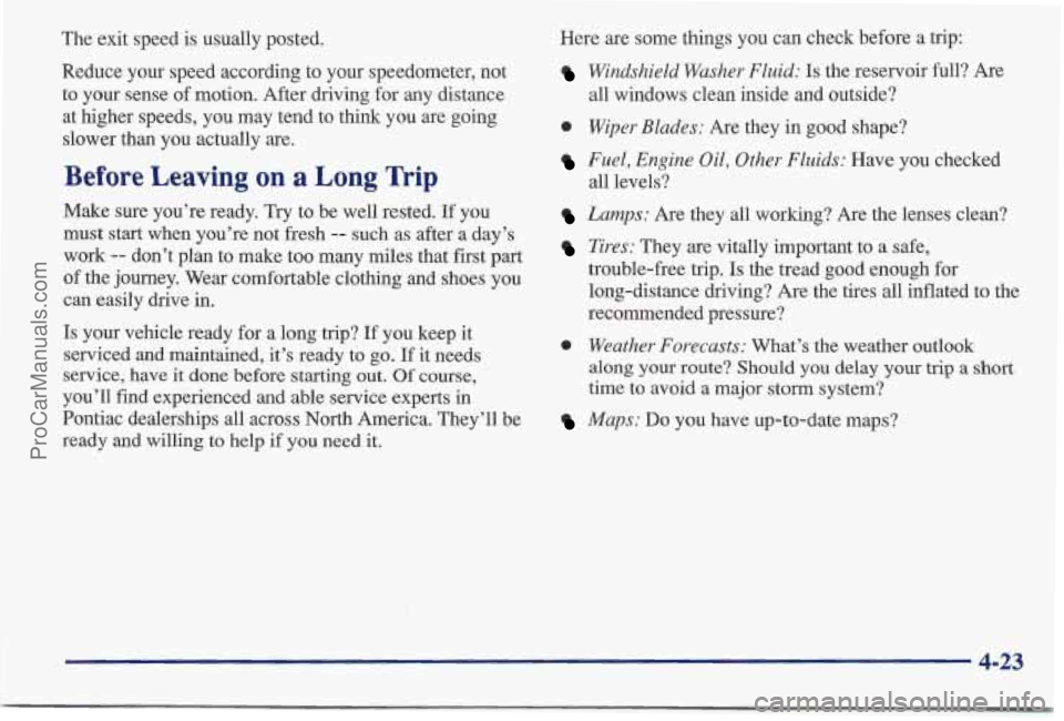 PONTIAC BONNEVILLE 1997 Owners Manual The exit speed is usually posted.
Reduce your speed according to your speedometer, not
to your sense of motion. After driving for any distance
at higher speeds, you may tend PONTIAC BONNEVILLE 1997 Owners Manual The exit speed is usually posted.
Reduce your speed according to your speedometer, not
to your sense of motion. After driving for any distance
at higher speeds, you may tend