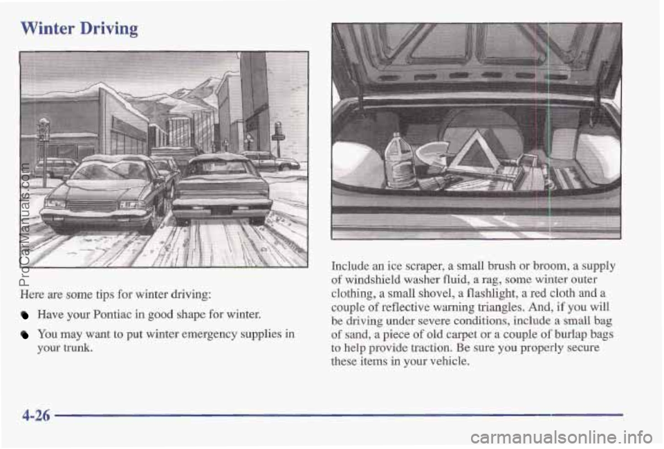 PONTIAC BONNEVILLE 1997 Owners Manual Winter Driving
of windshield washer fluid, a rag, some winter outer
Here are some tips for winter driving: clothing, a small shovel, a flashlight, a red cloth and a
Have your Bontiac in good PONTIAC BONNEVILLE 1997 Owners Manual Winter Driving
of windshield washer fluid, a rag, some winter outer
Here are some tips for winter driving: clothing, a small shovel, a flashlight, a red cloth and a
Have your Bontiac in good