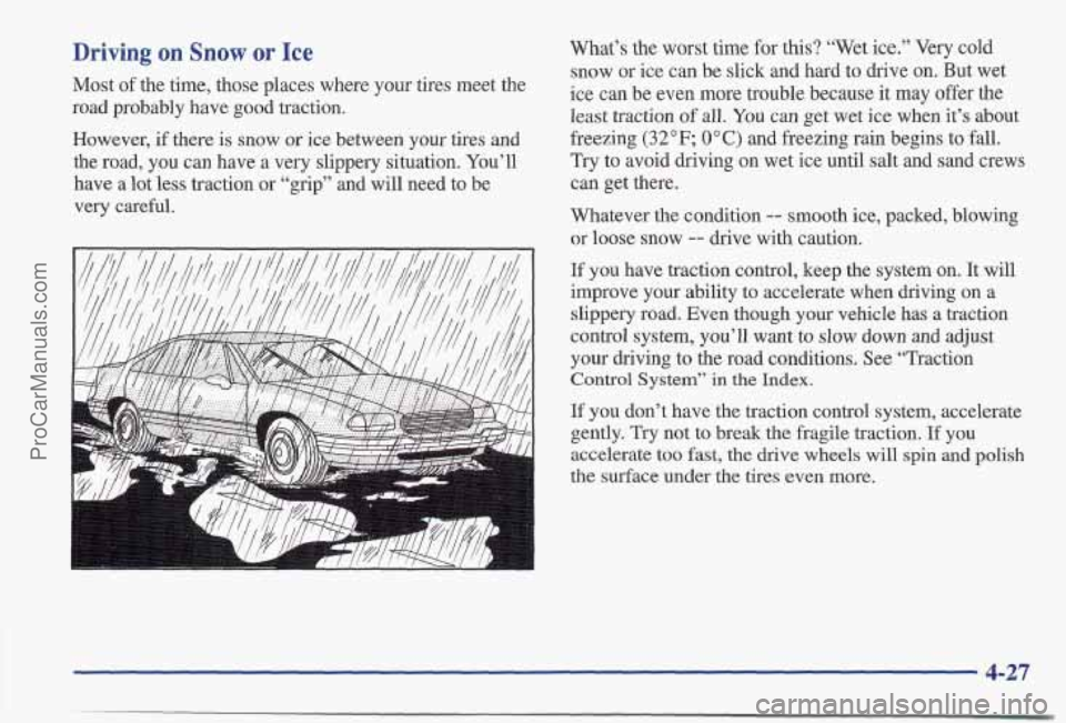 PONTIAC BONNEVILLE 1997 Owners Manual Driving on Snow or Ice
Most of the time, those places where your tires meet the
road probably have good traction.
However, if there is snow or ice between your tires and
the road, PONTIAC BONNEVILLE 1997 Owners Manual Driving on Snow or Ice
Most of the time, those places where your tires meet the
road probably have good traction.
However, if there is snow or ice between your tires and
the road,