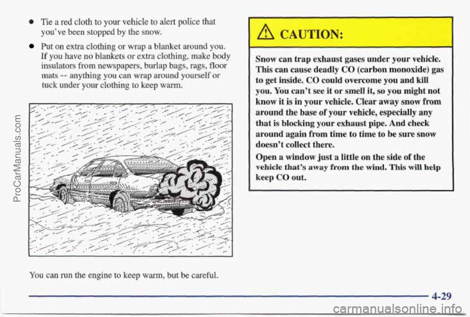 PONTIAC BONNEVILLE 1997  Owners Manual 0 Tie a red cloth to  your vehicle to alert police that 
you’ve  been stopped  by the  snow. 
Put on extra clothing or wrap a blanket  around you. 
If you have no blankets or extra clothing, make  b