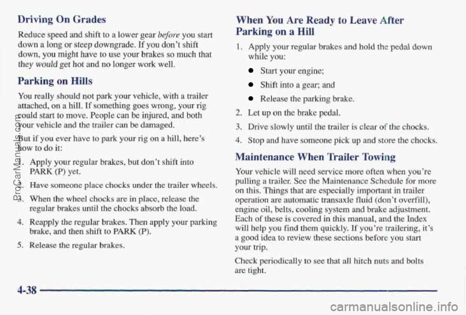 PONTIAC BONNEVILLE 1997  Owners Manual Driving On Grades 
Reduce speed  and  shift  to  a  lower  gear before you start 
down 
a long or steep  downgrade. If you  don’t  shift 
down, 
you might  have  to use your  brakes so much  that 
t