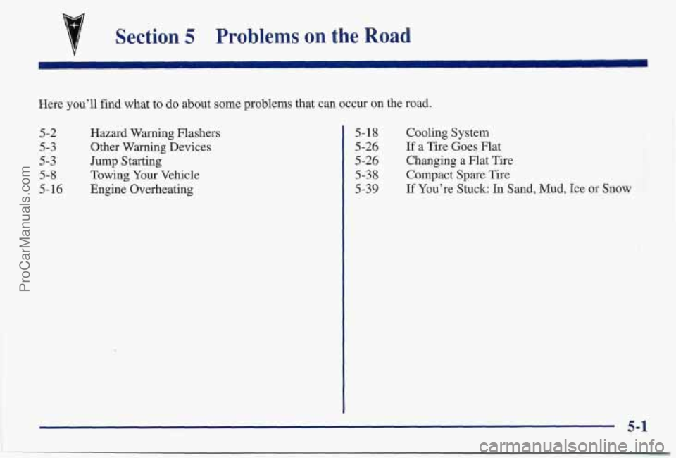 PONTIAC BONNEVILLE 1997  Owners Manual Section 5 Problems on  the Road 
Here you’ll  find  what to do  about some problems that can occur  on the  road. 
5-2 
5-3 
5-3 
5-8 
5-16  Hazard  Warning 
Flashers 
Other  Warning  Devices 
Jump 
