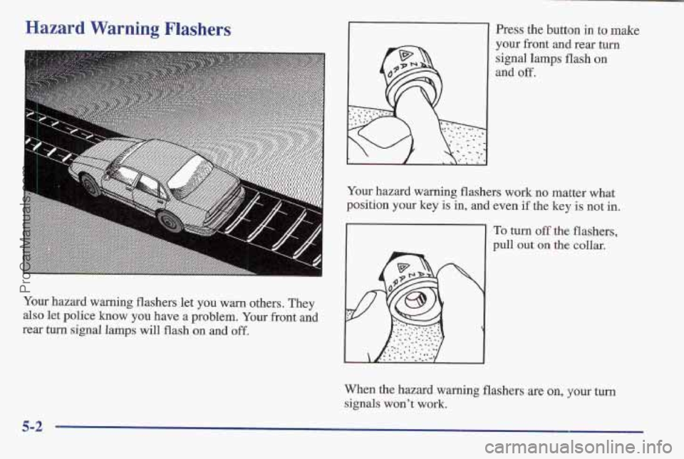 PONTIAC BONNEVILLE 1997  Owners Manual Hazard Warning Flashers 
Your hazard warning flashers  let you warn others. They 
also let police  know  you have a problem. Your front  and 
rear 
turn signal lamps will flask on and off. 
Press the 