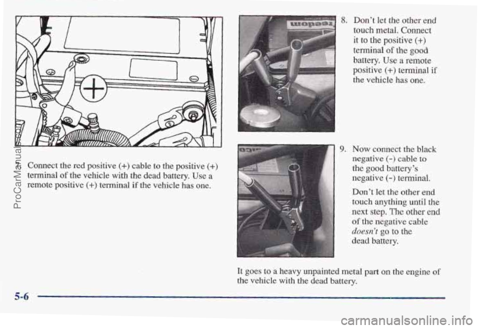 PONTIAC BONNEVILLE 1997  Owners Manual 7. Connect the red positive (+) cable  to  the  positive (+) 
terminal of the vehicle  with the dead  battery.  Use  a 
remote  positive 
(+) terminal if the vehicle has one. 
8. Don’t  let  the oth