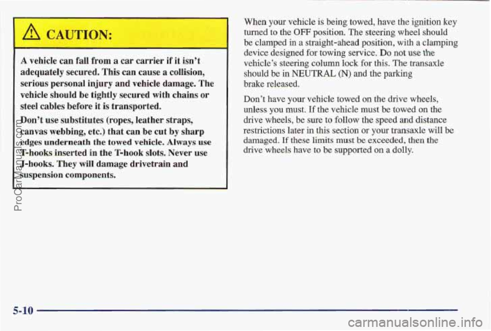 PONTIAC BONNEVILLE 1997  Owners Manual A vlehicle can fall from a car  carrier if it isn’t 
adequately  secure’d.  This  can  cause 
a collision, 
serious  personal 
injury and  vehicle  damage.  The 
vehicle  should 
be tightly  secur