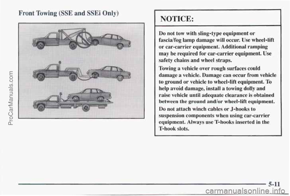 PONTIAC BONNEVILLE 1997  Owners Manual Front Towing (SSE and SSEi Only) 
NOTICE: 
Do not  tow  with  sling-type  equipment  or 
fascia/fog  lamp  damage  will occur.  Use wheel-lift 
or  car-carrier  equipment.  Additional  ramping 
may  b