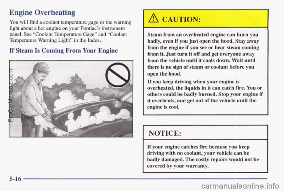PONTIAC BONNEVILLE 1997  Owners Manual Engine Overheating 
You will find a coolant temperature gage  or  the warning 
light about a hot engine  on your Pontiac’s  instrument 
panel.  See “Coolant Temperature 
G’age” and “Coolant 