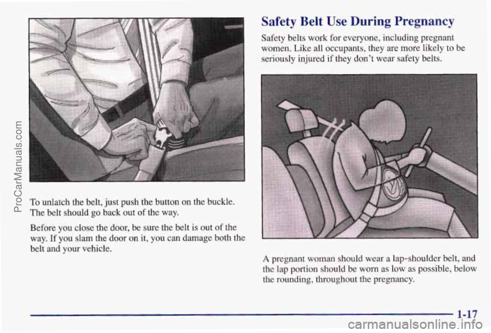 PONTIAC BONNEVILLE 1997 Owners Manual To unlatch the belt, just push the button on the buckle.
The belt should go back out
of the way.
Before you close the door, be sure the belt is out of the
way.
If you slam the door on PONTIAC BONNEVILLE 1997 Owners Manual To unlatch the belt, just push the button on the buckle.
The belt should go back out
of the way.
Before you close the door, be sure the belt is out of the
way.
If you slam the door on