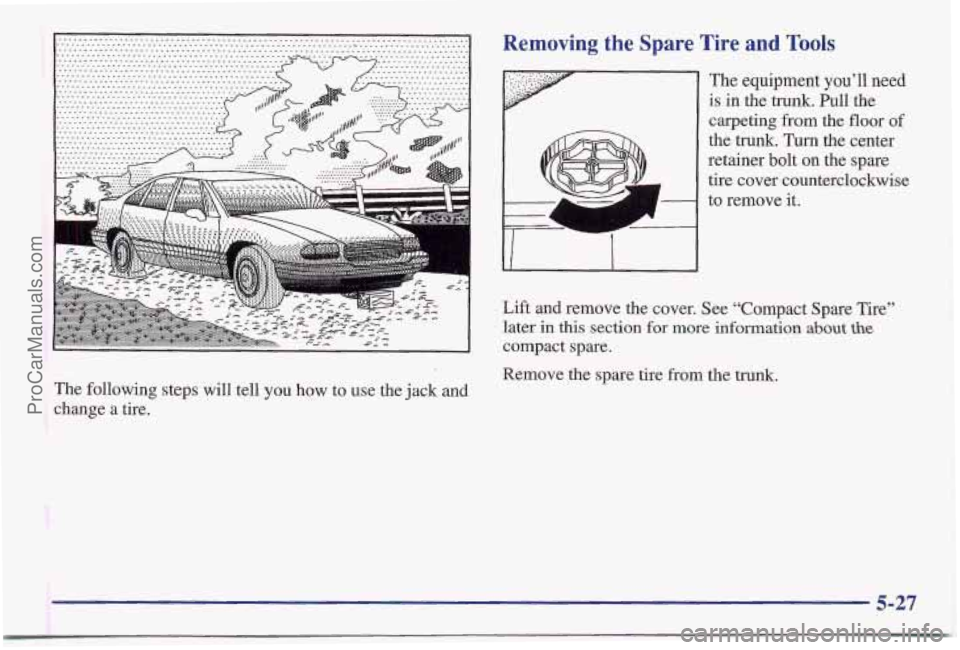 PONTIAC BONNEVILLE 1997  Owners Manual The  following steps will  tell  you  how  to use  the  jack and 
change  a  tire. 
Removing  the  Spare  Tire  and Tools 
The equipment you’ll need 
is  in  the  trunk.  Pull  the 
carpeting  from 