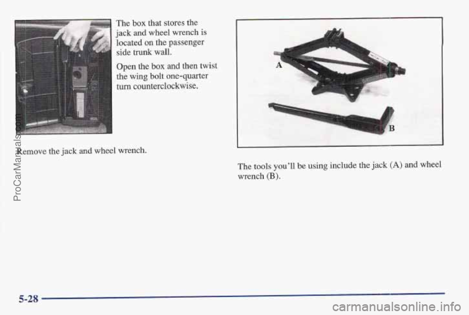 PONTIAC BONNEVILLE 1997  Owners Manual The box that stores the 
jack 
and wheel  wrench is 
located on the passenger 
side  trunk  wall. 
Open the 
box and then twist 
the wing bolt one-quarter 
turn counterclockwise. 
Remove the 
jack and