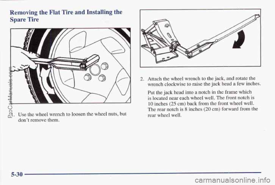 PONTIAC BONNEVILLE 1997  Owners Manual Removing the Flat Tire and Installing the 
Spare  Tire 
1. Use the wheel  wrench  to  loosen the wheel  nuts, but 
dont remove them. 
2. Attach  the wheel wrench to  the jack, and  rotate  the 
wren