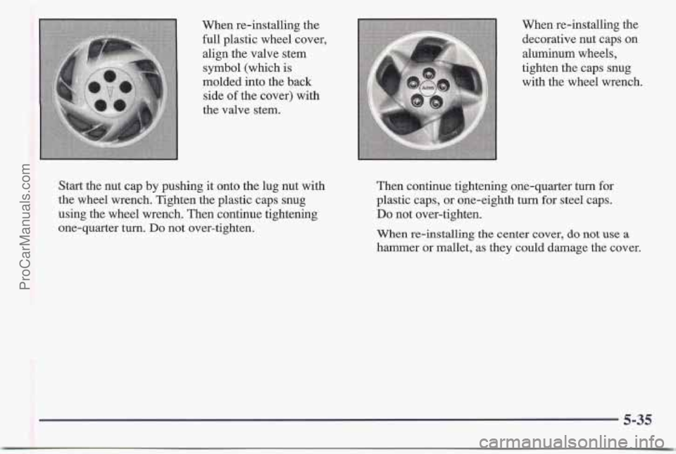 PONTIAC BONNEVILLE 1997  Owners Manual When re-installing the full plastic  wheel cover, 
align the valve  stem 
symbol (which  is 
molded  into the back 
side 
of the cover) with 
the valve stem.  When re-installing the 
decorative nut  c