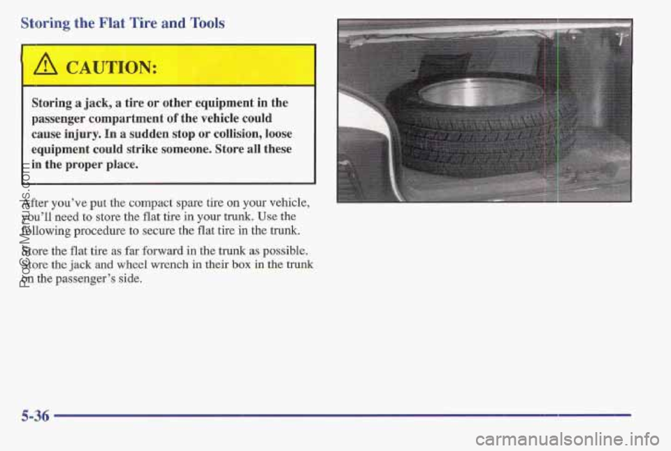 PONTIAC BONNEVILLE 1997  Owners Manual Storing the Flat Tire and Tools 
L 
Storing a jack, a tire or other equipment  in  the 
passenger compartment of the  vehicle  could 
,cause injury. In a sudden stop or collision, loose 
equipment cou