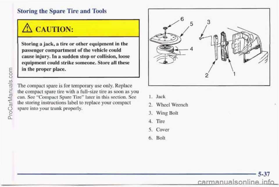 PONTIAC BONNEVILLE 1997  Owners Manual Storing  the  Spare  Tire and Tools 
I A CAUTION: 
I-. 
Storing a jack,  a  tire  or  other  equipment  in  the 
passenger  compartment 
of the  vehicle  could 
cause  injury.  In  a  sudden 
stop or 
