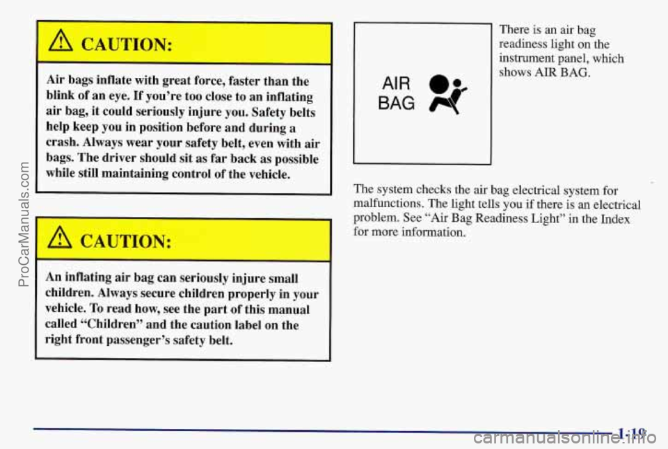 PONTIAC BONNEVILLE 1997 Owners Manual A CAUTION:
Air bags inflate with great force, faster than the
blink of an eye.
If you’re too close to an inflating
air bag, it could seriously injure you. Safety belts
help PONTIAC BONNEVILLE 1997 Owners Manual A CAUTION:
Air bags inflate with great force, faster than the
blink of an eye.
If you’re too close to an inflating
air bag, it could seriously injure you. Safety belts
help