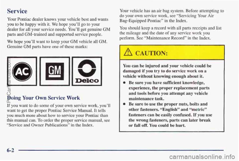 PONTIAC BONNEVILLE 1997 Owners Manual Service Your vehiclle has an air bag system. Before attempting to
do your own service work, see “Servicing Your Air
Your Pontiac dealer knows your vehicle best and wants Bag-Equipped Pontia PONTIAC BONNEVILLE 1997 Owners Manual Service Your vehiclle has an air bag system. Before attempting to
do your own service work, see “Servicing Your Air
Your Pontiac dealer knows your vehicle best and wants Bag-Equipped Pontia