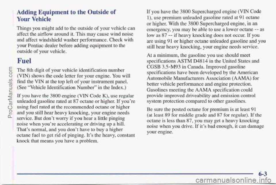 PONTIAC BONNEVILLE 1997 Owners Manual Adding Equipment to the Outside of
Your Vehicle
Things you might add to the outside of your vehicle can
affect the airflow around it. This may cause wind noise
and affect wind PONTIAC BONNEVILLE 1997 Owners Manual Adding Equipment to the Outside of
Your Vehicle
Things you might add to the outside of your vehicle can
affect the airflow around it. This may cause wind noise
and affect wind