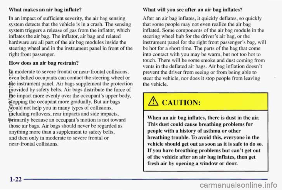 PONTIAC BONNEVILLE 1997 Owners Manual What makes an air bag inflate?
In an impact of sufficient severity, the air bag sensing
system detects that the vehicle is in a crash. The sensing
system triggers a release of gas from the PONTIAC BONNEVILLE 1997 Owners Manual What makes an air bag inflate?
In an impact of sufficient severity, the air bag sensing
system detects that the vehicle is in a crash. The sensing
system triggers a release of gas from the