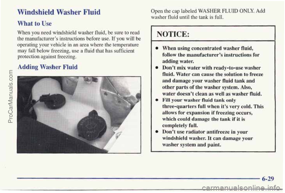 PONTIAC BONNEVILLE 1997 Owners Manual Windshield Washer Fluid
What to Use
When you need windshield washer fluid, be sure to read
the manufacturer’s instructions before use.
If you will be
operating your vehicle in an area PONTIAC BONNEVILLE 1997 Owners Manual Windshield Washer Fluid
What to Use
When you need windshield washer fluid, be sure to read
the manufacturer’s instructions before use.
If you will be
operating your vehicle in an area