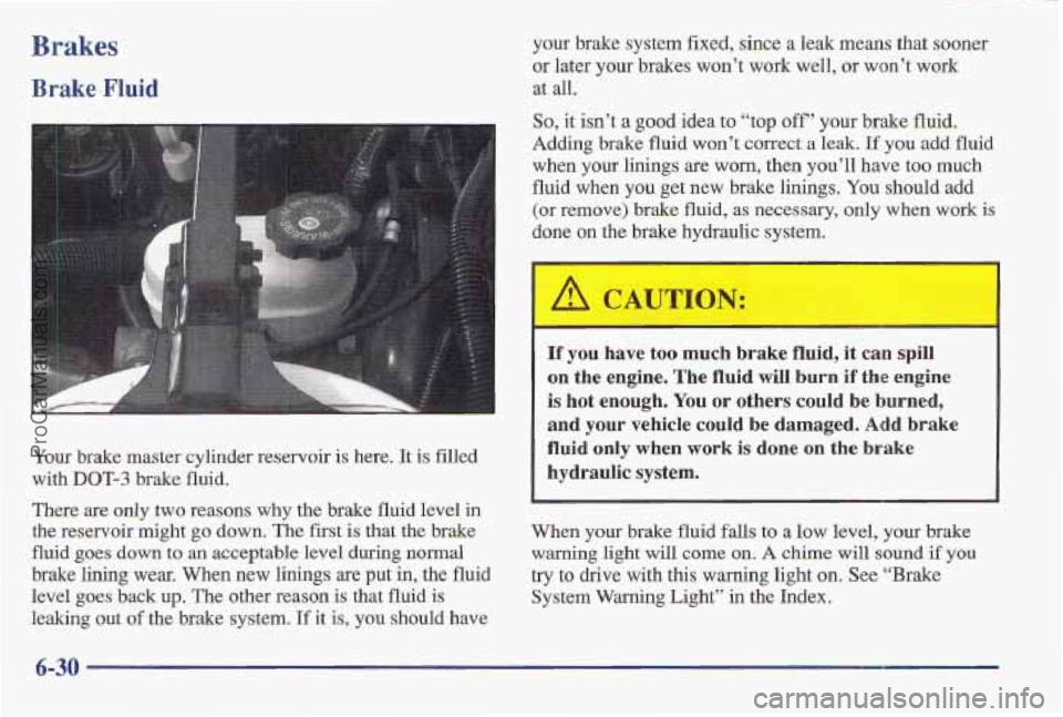 PONTIAC BONNEVILLE 1997 Owners Manual Brakes
Brake Fluid
Your brake master cylinder reservoir is here. It is filled
with
DOT-3 brake fluid.
There
are only two reasons why the brake fluid level in
the reservoir might go down. T PONTIAC BONNEVILLE 1997 Owners Manual Brakes
Brake Fluid
Your brake master cylinder reservoir is here. It is filled
with
DOT-3 brake fluid.
There
are only two reasons why the brake fluid level in
the reservoir might go down. T