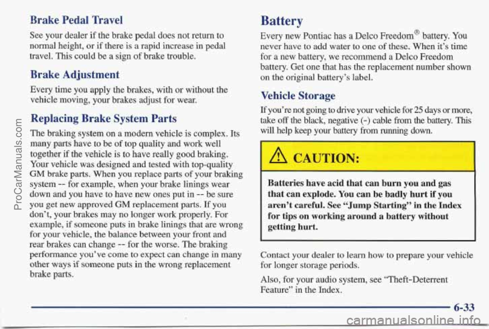 PONTIAC BONNEVILLE 1997 Owners Manual Brake Pedal Travel
See your dealer if the brake pedal does not return to
normal height, or if there
is a rapid increase in pedal
travel. This could be a sign of brake trouble.
Brake Adjustm PONTIAC BONNEVILLE 1997 Owners Manual Brake Pedal Travel
See your dealer if the brake pedal does not return to
normal height, or if there
is a rapid increase in pedal
travel. This could be a sign of brake trouble.
Brake Adjustm