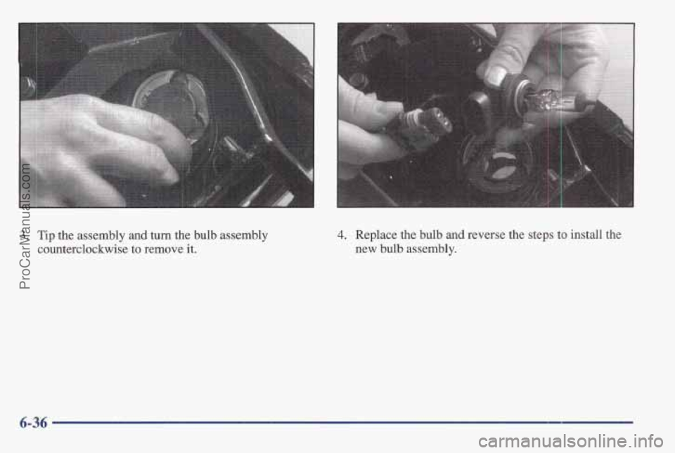 PONTIAC BONNEVILLE 1997 Owners Manual 3. Tip the assembly and turn the bulb assembly
counterclockwise to remove
it.
4. Replace the bulb and reverse the steps to install the
new
bulb assembly.
6-36
ProCarManuals.com PONTIAC BONNEVILLE 1997 Owners Manual 3. Tip the assembly and turn the bulb assembly
counterclockwise to remove
it.
4. Replace the bulb and reverse the steps to install the
new
bulb assembly.
6-36
ProCarManuals.com