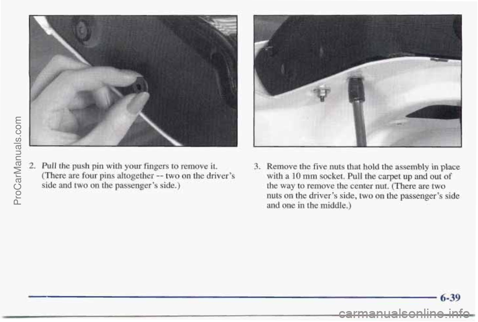 PONTIAC BONNEVILLE 1997 Owners Manual 2. Pull the push pin with your fingers to remove it.
(There are four pins altogether -- two on the driver’s
side and two on the passenger’s side.)
3. Remove the five nuts that hold the PONTIAC BONNEVILLE 1997 Owners Manual 2. Pull the push pin with your fingers to remove it.
(There are four pins altogether -- two on the driver’s
side and two on the passenger’s side.)
3. Remove the five nuts that hold the