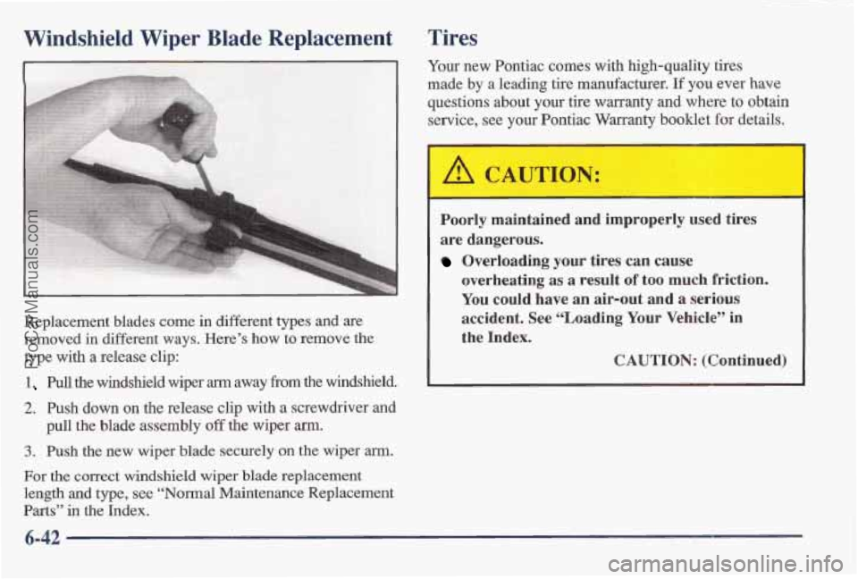 PONTIAC BONNEVILLE 1997 Owners Manual Windshield Wiper Blade Replacement
Replacement blades come in different types and are
removed in different ways. Here’s how to remove the
type with a release clip:
1 Pull the windshiel PONTIAC BONNEVILLE 1997 Owners Manual Windshield Wiper Blade Replacement
Replacement blades come in different types and are
removed in different ways. Here’s how to remove the
type with a release clip:
1 Pull the windshiel