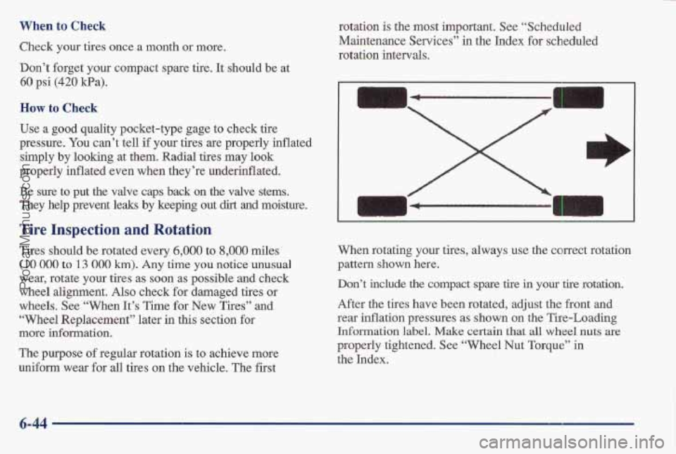 PONTIAC BONNEVILLE 1997 Owners Manual When to Check
Check your tires once a month or more.
Don’t forget your compact spare tire. It should be at
60 psi (420 kPa).
How to Check
Use a good quality pocket-type gage to check t PONTIAC BONNEVILLE 1997 Owners Manual When to Check
Check your tires once a month or more.
Don’t forget your compact spare tire. It should be at
60 psi (420 kPa).
How to Check
Use a good quality pocket-type gage to check t