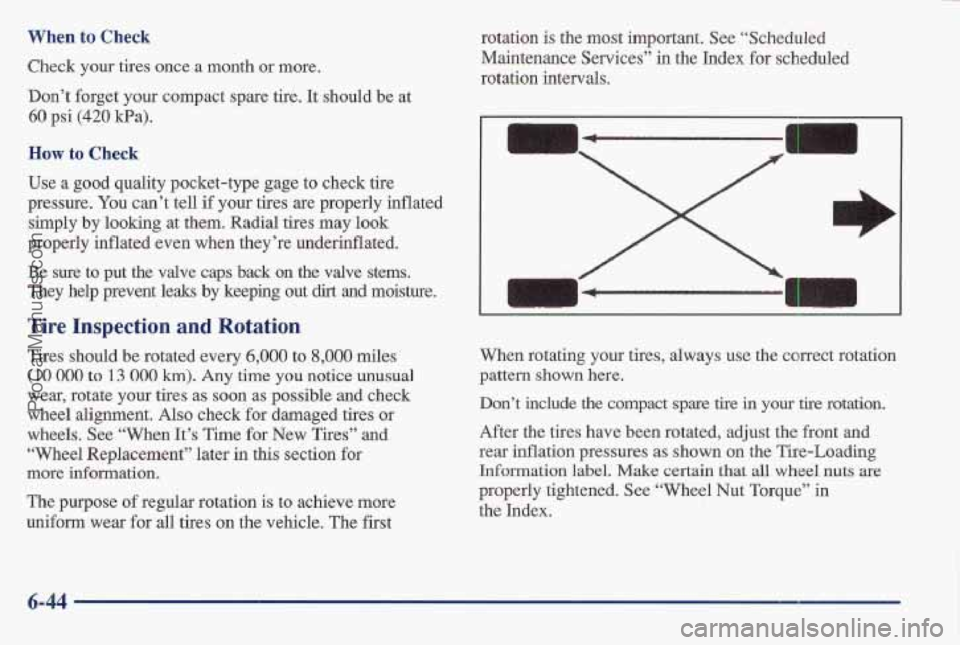 PONTIAC BONNEVILLE 1997  Owners Manual When to Check 
Check your tires once  a month  or more. 
Don’t forget your compact spare tire.  It should  be at 
60 psi (420 kPa). 
How to Check 
Use  a  good  quality pocket-type  gage  to check t