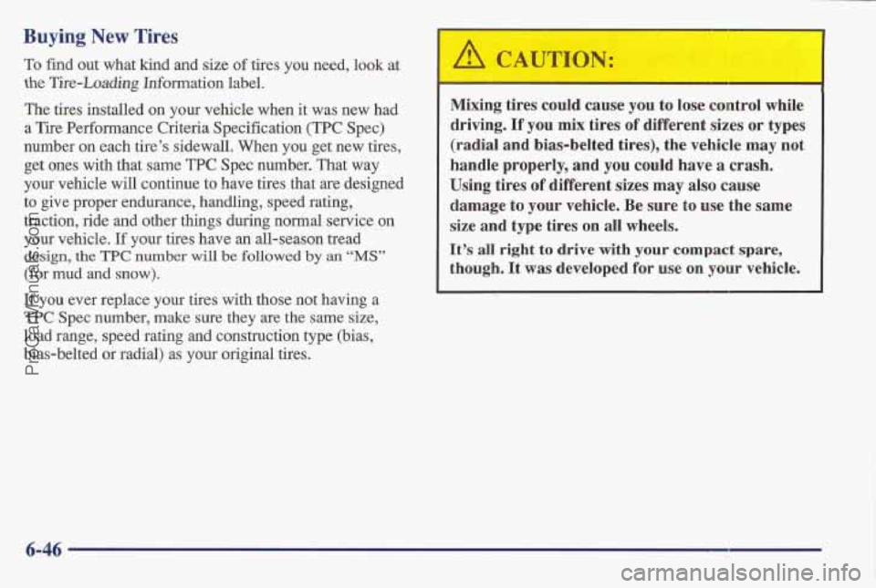 PONTIAC BONNEVILLE 1997 Owners Manual Buying New Tires
To find out what kind and size of tires you need, look at
the
Tire-Loading Information label.
The tires installed on your vehicle when it was new had
a Tire Perfo PONTIAC BONNEVILLE 1997 Owners Manual Buying New Tires
To find out what kind and size of tires you need, look at
the
Tire-Loading Information label.
The tires installed on your vehicle when it was new had
a Tire Perfo