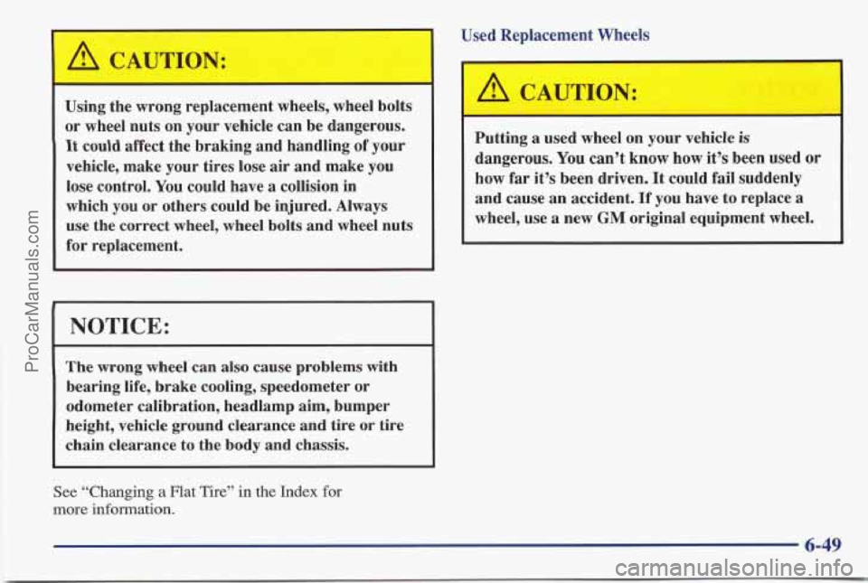 PONTIAC BONNEVILLE 1997 Owners Manual Using the wrong replacement wheels, wheel bolts
or wheel nuts on your vehicle can be dangerous.
It could affect the braking and handling of your
vehicle, make your tires lose air PONTIAC BONNEVILLE 1997 Owners Manual Using the wrong replacement wheels, wheel bolts
or wheel nuts on your vehicle can be dangerous.
It could affect the braking and handling of your
vehicle, make your tires lose air