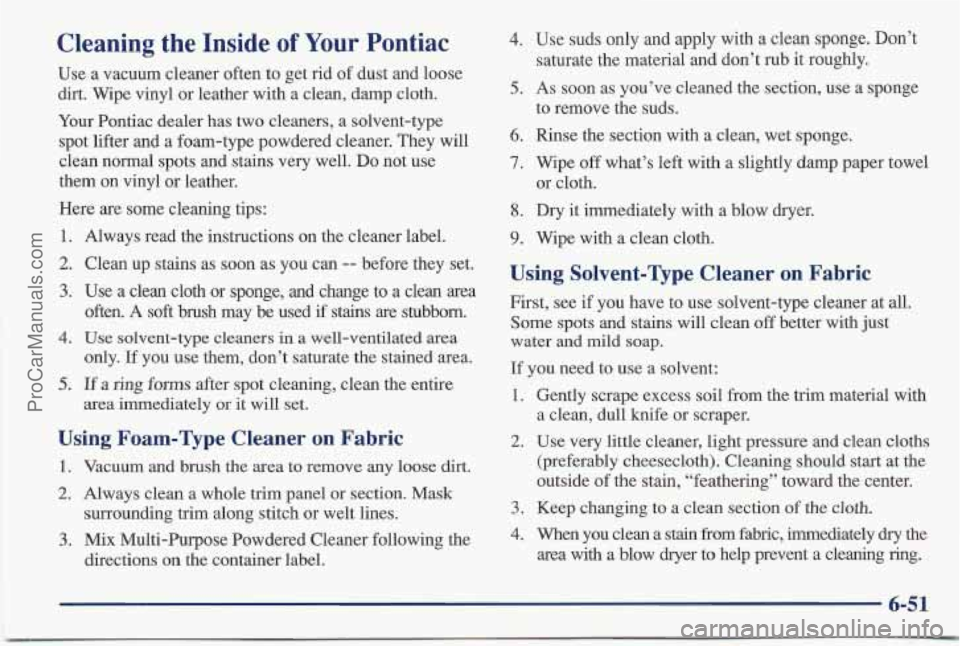 PONTIAC BONNEVILLE 1997 Owners Manual Cleaning the Inside of Your Pontiac
Use a vacuum cleaner often to get rid of dust and loose
dirt. Wipe vinyl or leather with a clean, damp cloth.
Your Pontiac dealer has two clean PONTIAC BONNEVILLE 1997 Owners Manual Cleaning the Inside of Your Pontiac
Use a vacuum cleaner often to get rid of dust and loose
dirt. Wipe vinyl or leather with a clean, damp cloth.
Your Pontiac dealer has two clean