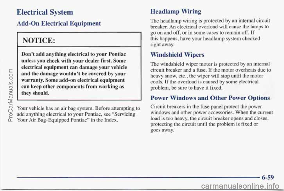 PONTIAC BONNEVILLE 1997 Owners Manual Electrical System
Add-on Electrical Equipment
I NOTICE:
~ ~~~
Don’t add anything electrical to your Pontiac
unless you check with your dealer first. Some
electrical equipment PONTIAC BONNEVILLE 1997 Owners Manual Electrical System
Add-on Electrical Equipment
I NOTICE:
~ ~~~
Don’t add anything electrical to your Pontiac
unless you check with your dealer first. Some
electrical equipment