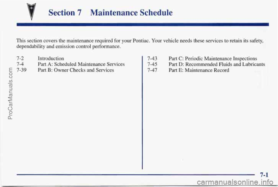 PONTIAC BONNEVILLE 1997  Owners Manual Section 7 Maintenance  Schedule 
This  section covers the maintenance required for your Pontiac.  Your vehicle  needs these services to retain  its safety, 
dependability  and emission control perform