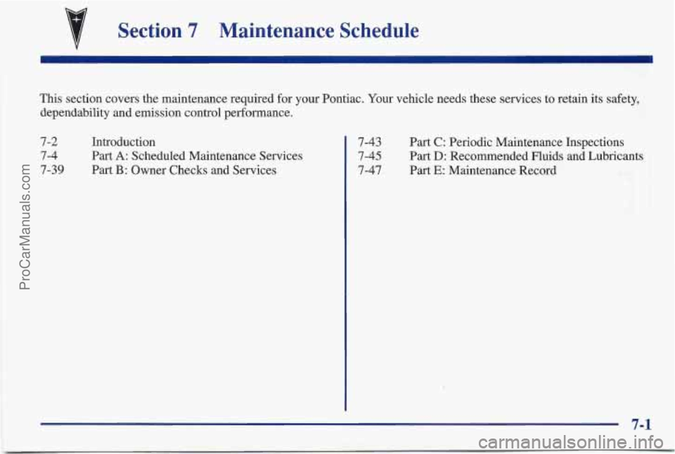 PONTIAC BONNEVILLE 1997 Owners Manual Section 7 Maintenance Schedule
This section covers the maintenance required for your Pontiac. Your vehicle needs these services to retain its safety,
dependability and emission control perform PONTIAC BONNEVILLE 1997 Owners Manual Section 7 Maintenance Schedule
This section covers the maintenance required for your Pontiac. Your vehicle needs these services to retain its safety,
dependability and emission control perform