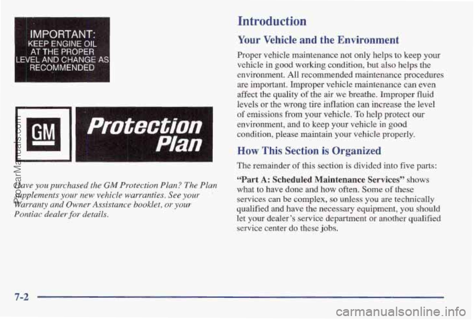 PONTIAC BONNEVILLE 1997 Owners Manual Introduction
IMPORTANT:
,(EEP ENGJNE OIL
AT THE PROPER
LEVEL AND CHANGE AS
RECOMMENDED
Have you purchased the GM Protection Plan? The Plan
supplements your new vehicle warranties. See your
Wu PONTIAC BONNEVILLE 1997 Owners Manual Introduction
IMPORTANT:
,(EEP ENGJNE OIL
AT THE PROPER
LEVEL AND CHANGE AS
RECOMMENDED
Have you purchased the GM Protection Plan? The Plan
supplements your new vehicle warranties. See your
Wu