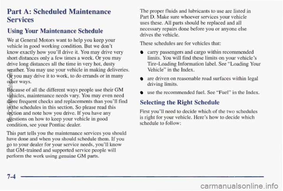 PONTIAC BONNEVILLE 1997 Owners Manual Part A: Scheduled Maintenance
Services
Using Your Maintenance Schedule
We at General Motors want to help you keep your
vehicle
in good working condition. But we don’t
know exactly how yo PONTIAC BONNEVILLE 1997 Owners Manual Part A: Scheduled Maintenance
Services
Using Your Maintenance Schedule
We at General Motors want to help you keep your
vehicle
in good working condition. But we don’t
know exactly how yo