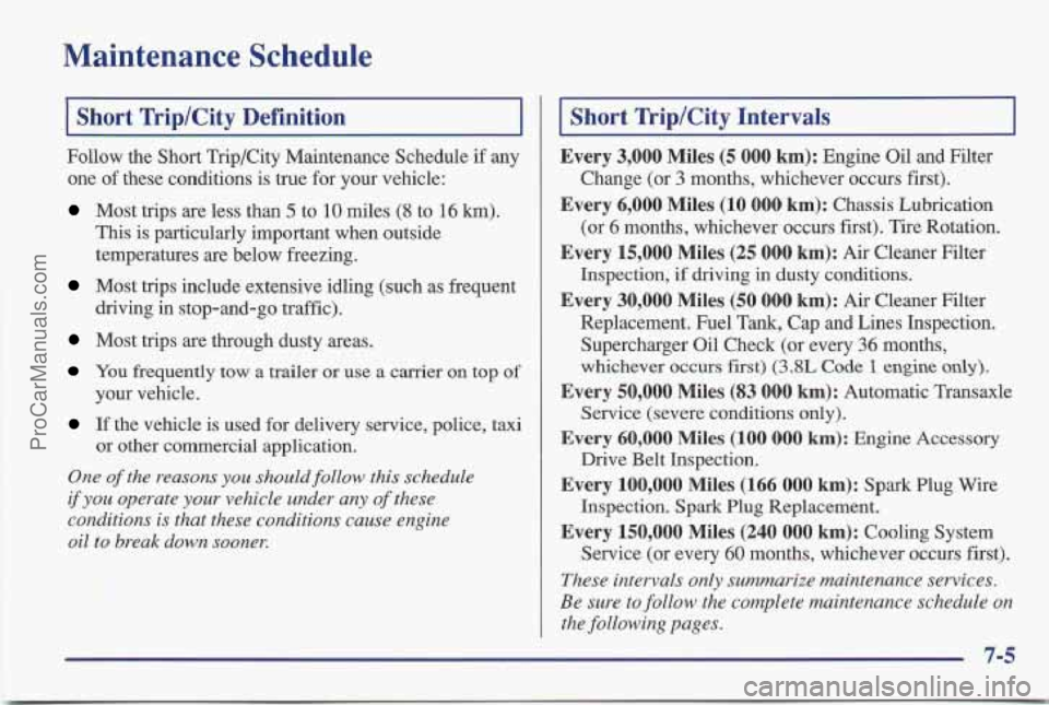 PONTIAC BONNEVILLE 1997 Owners Manual Maintenance Schedule
1 Short Trip/City Definition I
Follow the Short Trip/City Maintenance Schedule if any
one of these conditions is true for your vehicle:
Most trips are less than 5 t PONTIAC BONNEVILLE 1997 Owners Manual Maintenance Schedule
1 Short Trip/City Definition I
Follow the Short Trip/City Maintenance Schedule if any
one of these conditions is true for your vehicle:
Most trips are less than 5 t