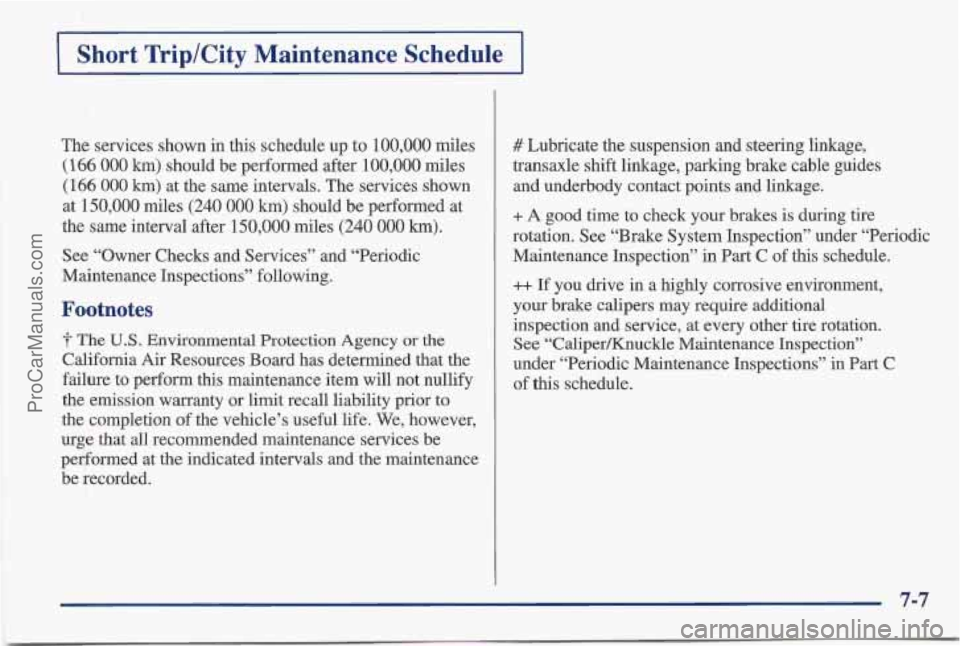 PONTIAC BONNEVILLE 1997 Owners Manual 1 Short Trip/City Maintenance Schedule 1
The services shown in this schedule up to 100,000 miles
(166 000 km) should be performed after 100,000 miles
(166 000 km) at the same intervals. PONTIAC BONNEVILLE 1997 Owners Manual 1 Short Trip/City Maintenance Schedule 1
The services shown in this schedule up to 100,000 miles
(166 000 km) should be performed after 100,000 miles
(166 000 km) at the same intervals.