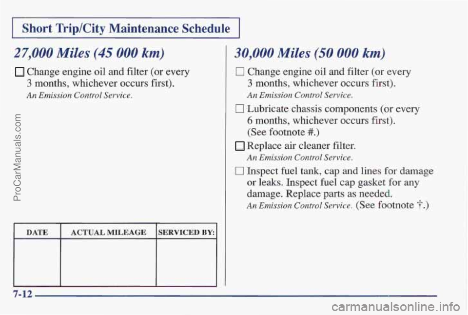 PONTIAC BONNEVILLE 1997 Owners Manual I Short TriplCity Maintenance Schedule I
27,000 Miles (45 000 km)
Change engine oil and filter (or every
3 months, whichever occurs first).
An Emission Control Service.
30,000 Miles (50 000 PONTIAC BONNEVILLE 1997 Owners Manual I Short TriplCity Maintenance Schedule I
27,000 Miles (45 000 km)
Change engine oil and filter (or every
3 months, whichever occurs first).
An Emission Control Service.
30,000 Miles (50 000