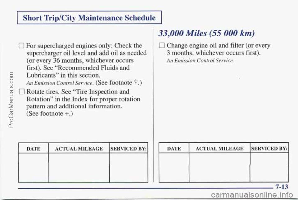PONTIAC BONNEVILLE 1997 Owners Manual I Short TriplCity Maintenance Schedule I
0 For supercharged engines only: Check the
supercharger oil level and add oil as needed
(or every
36 months, whichever occurs
first). See PONTIAC BONNEVILLE 1997 Owners Manual I Short TriplCity Maintenance Schedule I
0 For supercharged engines only: Check the
supercharger oil level and add oil as needed
(or every
36 months, whichever occurs
first). See