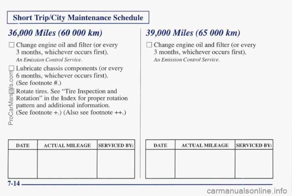 PONTIAC BONNEVILLE 1997 Owners Manual I Short Trip/City Maintenance Schedule I
36,000 Miles (60 000 km)
El Change engine oil and filter (or every
3 months, whichever occurs first).
An Emission Control Service.
17 Lubricate c PONTIAC BONNEVILLE 1997 Owners Manual I Short Trip/City Maintenance Schedule I
36,000 Miles (60 000 km)
El Change engine oil and filter (or every
3 months, whichever occurs first).
An Emission Control Service.
17 Lubricate c