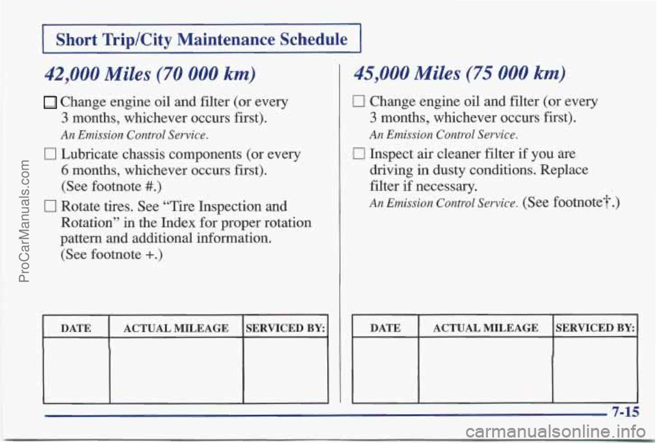 PONTIAC BONNEVILLE 1997 Owners Manual I Short Trip/City Maintenance Schedule I
42,000 Miles (70 000 km)
Change engine oil and filter (or every
3 months, whichever occurs first).
An Emission Control Service.
0 Lubricate chassi PONTIAC BONNEVILLE 1997 Owners Manual I Short Trip/City Maintenance Schedule I
42,000 Miles (70 000 km)
Change engine oil and filter (or every
3 months, whichever occurs first).
An Emission Control Service.
0 Lubricate chassi