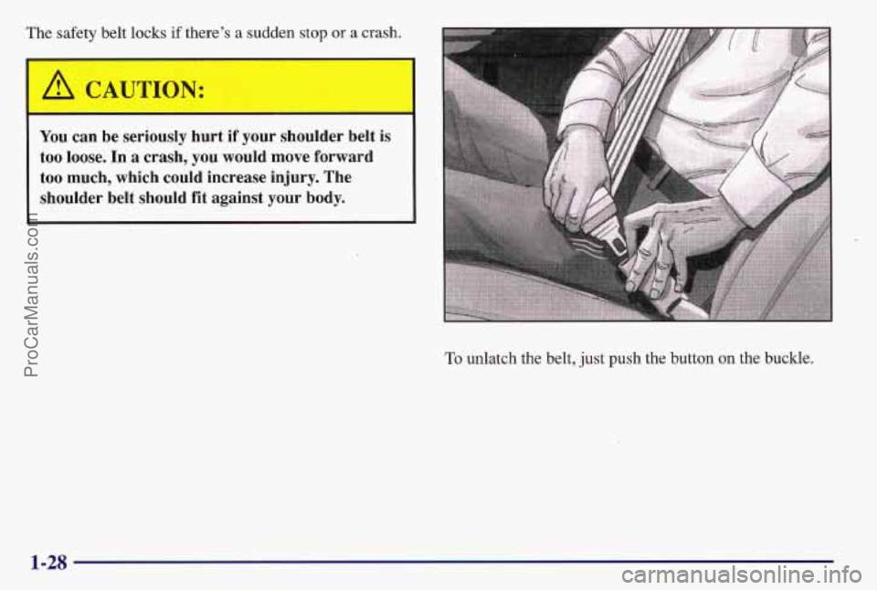 PONTIAC BONNEVILLE 1997 Owners Guide The safety belt locks if there’s a sudden stop or a crash.
I
/A CAUTION: I
You can be seriously hurt if your shoulder belt is
too loose. In a crash, you would move forward
too muc PONTIAC BONNEVILLE 1997 Owners Guide The safety belt locks if there’s a sudden stop or a crash.
I
/A CAUTION: I
You can be seriously hurt if your shoulder belt is
too loose. In a crash, you would move forward
too muc