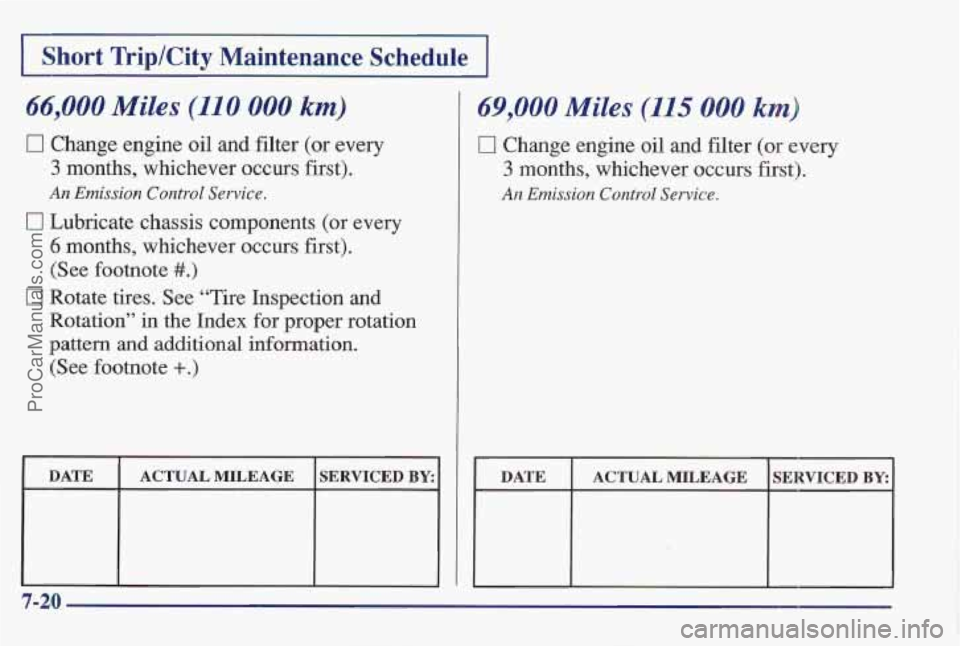PONTIAC BONNEVILLE 1997  Owners Manual I Short  Trip/City  Maintenance  Schedule I 
66,000 Miles (1180 000 kmj 
0 Change engine oil and filter  (or  every 
3 months, whichever occurs first). 
An Emission Control Service. 
0 Lubricate chass