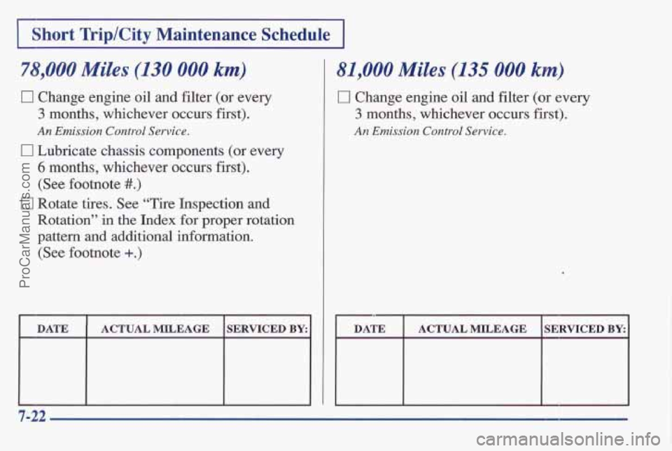 PONTIAC BONNEVILLE 1997  Owners Manual I Short  TriplCity  Maintenance Schedule I 
78,000 Miles (130 000 km) 
0 Change engine oil and  filter  (or  every 
3 months,  whichever  occurs first). 
An Emission  Control  Service. 
0 Lubricate  c